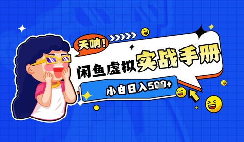2025闲鱼虚拟电商超详细实战手册，小白日入几张-靠创业轻松赚钱？[小白网创驿站] 整合稀缺资源，带你实现财富梦小白网创驿站