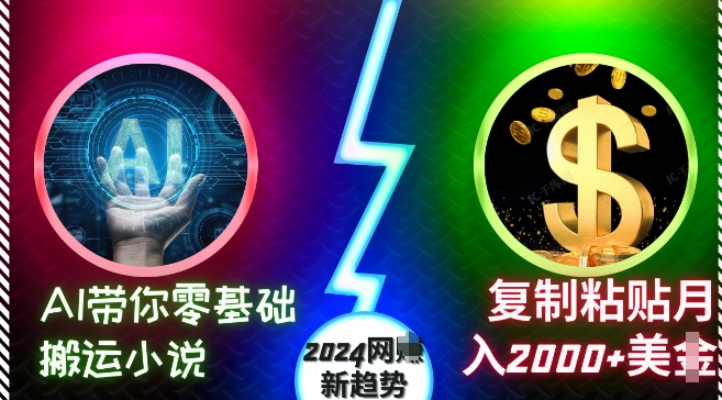 AI带你零基础搬运小说，复制粘贴月入2000+美刀，2024网创新趋势【揭秘】-靠创业轻松赚钱？[小白网创驿站] 整合稀缺资源，带你实现财富梦小白网创驿站