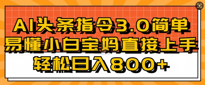 AI头条指令3.0玩法小白宝妈直接上手，日入稳定几张-靠创业轻松赚钱？[小白网创驿站] 整合稀缺资源，带你实现财富梦小白网创驿站