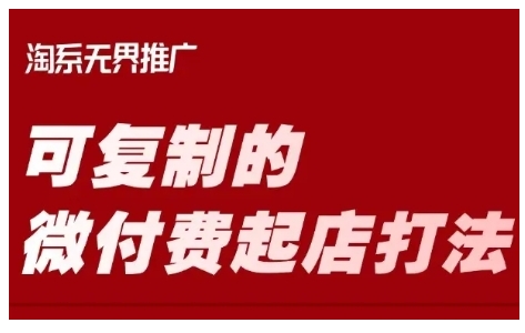 淘宝可复制的微付费起店打法，带你掌握可复制的微付费起店打法-靠创业轻松赚钱？[小白网创驿站] 整合稀缺资源，带你实现财富梦小白网创驿站