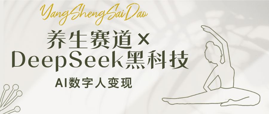 （14489期）养生赛道×DeepSeek黑科技：AI数字人变现，小白也能月入过万-靠创业轻松赚钱？[小白网创驿站] 整合稀缺资源，带你实现财富梦小白网创驿站