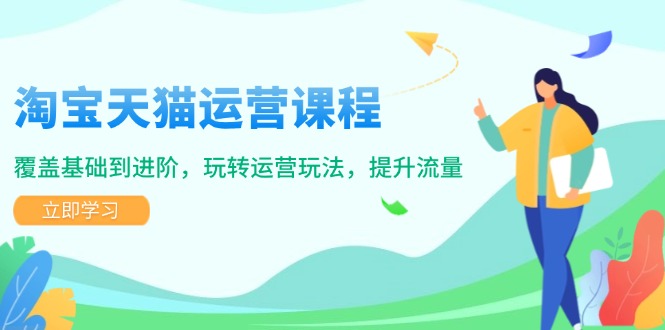 （14002期）淘宝天猫运营课程，覆盖基础到进阶，玩转运营玩法，提升流量-靠创业轻松赚钱？[小白网创驿站] 整合稀缺资源，带你实现财富梦小白网创驿站
