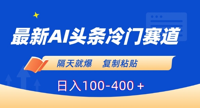 最新AI头条冷门赛道，隔天就爆，复制粘贴日入100-400＋【揭秘】-靠创业轻松赚钱？[小白网创驿站] 整合稀缺资源，带你实现财富梦小白网创驿站