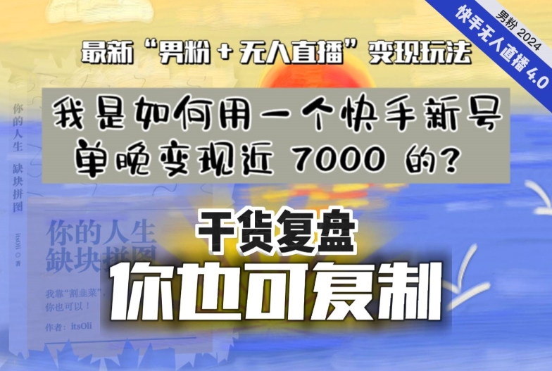 【纯干货复盘】我是如何用一个快手新号单晚变现近 7000 的？最新“男粉+无人直播”变现玩法-靠创业轻松赚钱？[小白网创驿站] 整合稀缺资源，带你实现财富梦小白网创驿站