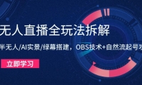 （14684期）无人直播全玩法拆解：半无人/AI实景/绿幕搭建，OBS技术+自然流起号攻略-靠创业轻松赚钱？[小白网创驿站] 整合稀缺资源，带你实现财富梦小白网创驿站