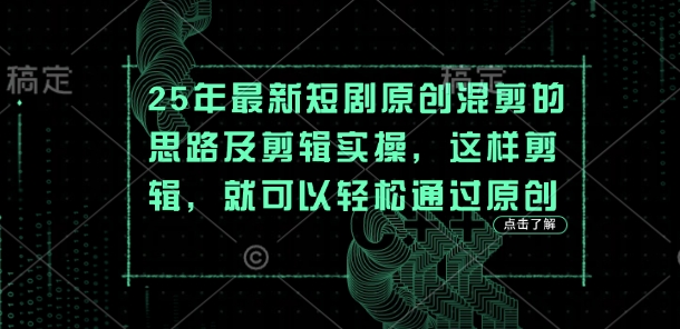 25年最新短剧原创混剪的思路及剪辑实操，这样剪辑，就可以轻松通过原创-靠创业轻松赚钱？[小白网创驿站] 整合稀缺资源，带你实现财富梦小白网创驿站
