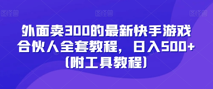外面卖300的最新快手游戏合伙人全套教程，日入500+（附工具教程）-靠创业轻松赚钱？[小白网创驿站] 整合稀缺资源，带你实现财富梦小白网创驿站