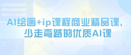 AI绘画+ip课程商业精品课，少走弯路的优质AI课-靠创业轻松赚钱？[小白网创驿站] 整合稀缺资源，带你实现财富梦小白网创驿站
