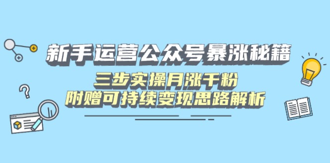 （14111期）新手运营公众号暴涨秘籍，三步实操月涨千粉，附赠可持续变现思路解析-靠创业轻松赚钱？[小白网创驿站] 整合稀缺资源，带你实现财富梦小白网创驿站