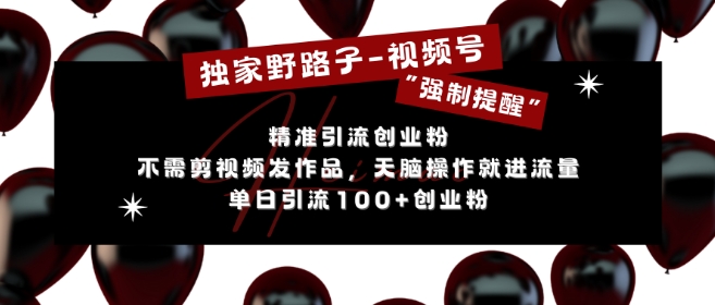 独家野路子利用视频号“强制提醒”，不需剪视频发作品，无脑操作就进流量，单日引流100+创业粉-靠创业轻松赚钱？[小白网创驿站] 整合稀缺资源，带你实现财富梦小白网创驿站