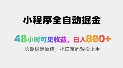 小程序全自动掘金，48小时可见收益，日入8张+长期稳定靠谱，小白宝妈轻松上手【揭秘】-靠创业轻松赚钱？[小白网创驿站] 整合稀缺资源，带你实现财富梦小白网创驿站