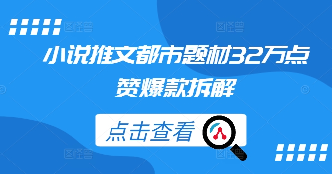 小说推文都市题材32万点赞爆款拆解-靠创业轻松赚钱？[小白网创驿站] 整合稀缺资源，带你实现财富梦小白网创驿站