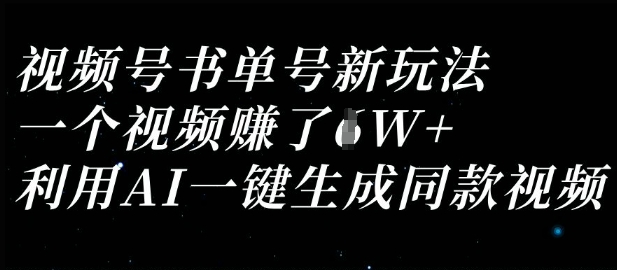 视频号书单号新玩法，一个视频收益过1W，利用AI一键生成同款视频-靠创业轻松赚钱？[小白网创驿站] 整合稀缺资源，带你实现财富梦小白网创驿站