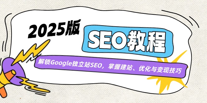 （14470期）2025版SEO教程：解锁Google独立站SEO，掌握建站、优化与变现技巧-靠创业轻松赚钱？[小白网创驿站] 整合稀缺资源，带你实现财富梦小白网创驿站