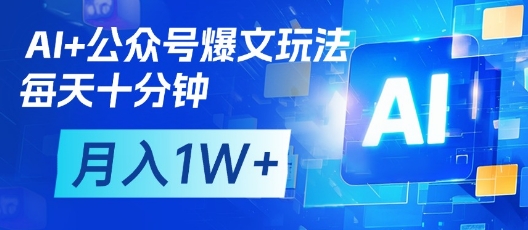 AI+公众号爆文玩法，每天十分钟，批量矩阵操作，月入1W+-靠创业轻松赚钱？[小白网创驿站] 整合稀缺资源，带你实现财富梦小白网创驿站