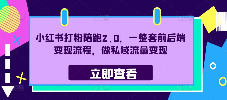 小红书打粉陪跑2.0，一整套前后端变现流程，做私域流量变现-靠创业轻松赚钱？[小白网创驿站] 整合稀缺资源，带你实现财富梦小白网创驿站