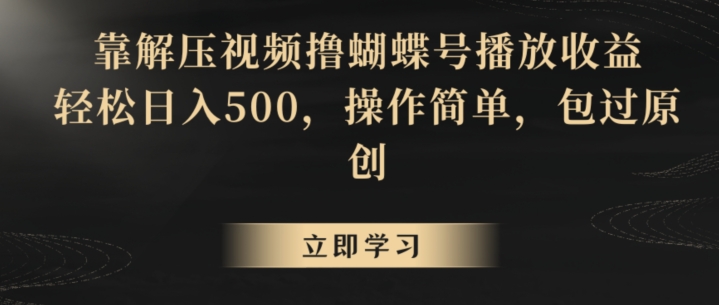 靠解压视频撸蝴蝶号播放收益，轻松日入500，操作简单，包过原创【揭秘】-靠创业轻松赚钱？[小白网创驿站] 整合稀缺资源，带你实现财富梦小白网创驿站