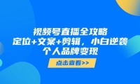 （14819期）视频号直播全攻略，定位+文案+剪辑，小白逆袭个人品牌变现-靠创业轻松赚钱？[小白网创驿站] 整合稀缺资源，带你实现财富梦小白网创驿站