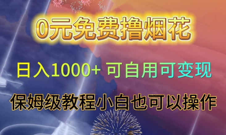 0元免费撸烟花日入1000+可自用可变现保姆级教程小白也可以操作【仅揭秘】-靠创业轻松赚钱？[小白网创驿站] 整合稀缺资源，带你实现财富梦小白网创驿站