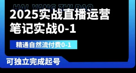 2025实战直播运营0-1，精通自然流付费0-1，可独立完成起号-靠创业轻松赚钱？[小白网创驿站] 整合稀缺资源，带你实现财富梦小白网创驿站