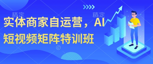 实体商家自运营，AI短视频矩阵特训班-靠创业轻松赚钱？[小白网创驿站] 整合稀缺资源，带你实现财富梦小白网创驿站