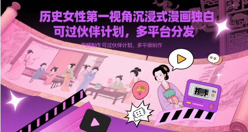 历史女性第一视角沉浸式漫画独白解说视频制作，可过伙伴计划，多平台分发-靠创业轻松赚钱？[小白网创驿站] 整合稀缺资源，带你实现财富梦小白网创驿站