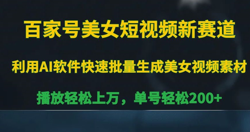 百家号美女短视频新赛道，播放轻松上万，单号轻松200+【揭秘】-靠创业轻松赚钱？[小白网创驿站] 整合稀缺资源，带你实现财富梦小白网创驿站