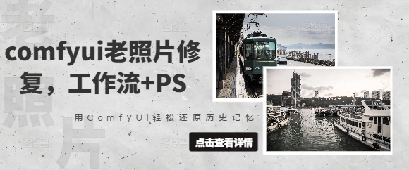 comfyui老照片修复，工作流+PS，用ComfyUI轻松还原历史记忆-靠创业轻松赚钱？[小白网创驿站] 整合稀缺资源，带你实现财富梦小白网创驿站