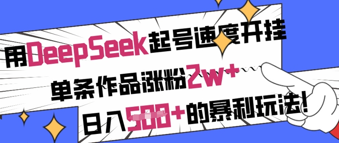 用DeepSeek起号速度开挂，单条作品涨粉2w+，日入5张+的暴利玩法-靠创业轻松赚钱？[小白网创驿站] 整合稀缺资源，带你实现财富梦小白网创驿站