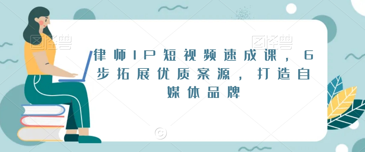 律师IP短视频速成课，6步拓展优质案源，打造自媒体品牌-靠创业轻松赚钱？[小白网创驿站] 整合稀缺资源，带你实现财富梦小白网创驿站