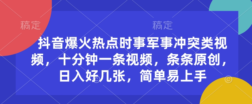 抖音爆火热点时事军事冲突类视频，十分钟一条视频，条条原创，日入好几张，简单易上手-靠创业轻松赚钱？[小白网创驿站] 整合稀缺资源，带你实现财富梦小白网创驿站