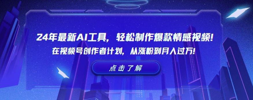 24年最新AI工具，轻松制作爆款情感视频！在视频号创作者计划，从涨粉到月入过万【揭秘】-靠创业轻松赚钱？[小白网创驿站] 整合稀缺资源，带你实现财富梦小白网创驿站