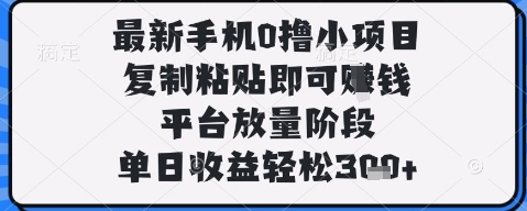 最新手机0撸小项目，复制粘贴即可挣钱，平台放量阶段，单日收益轻松3张+【揭秘】-靠创业轻松赚钱？[小白网创驿站] 整合稀缺资源，带你实现财富梦小白网创驿站
