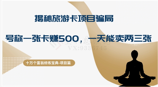 十万个富翁修炼宝典之5.揭秘旅游卡项目骗局，号称“一张卡赚500，一天能卖两三张”-靠创业轻松赚钱？[小白网创驿站] 整合稀缺资源，带你实现财富梦小白网创驿站