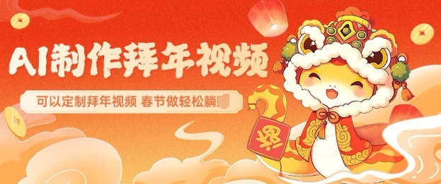 AI制作送祝福拜年视频，过年惊艳你的朋友圈可以定制拜年视频，AI一键生，春节做轻松躺Z-靠创业轻松赚钱？[小白网创驿站] 整合稀缺资源，带你实现财富梦小白网创驿站