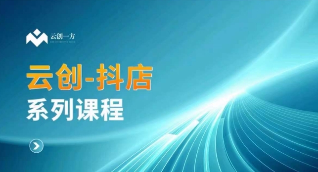 云创一方-抖店系列课，​抖店商城、商品卡、无货源等玩法-靠创业轻松赚钱？[小白网创驿站] 整合稀缺资源，带你实现财富梦小白网创驿站
