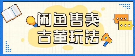 咸鱼售卖古董项目一单收入大几张无脑操作-靠创业轻松赚钱？[小白网创驿站] 整合稀缺资源，带你实现财富梦小白网创驿站