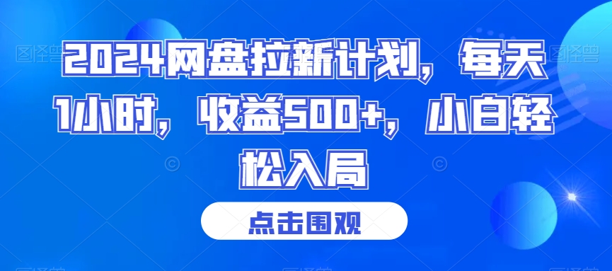 2024网盘拉新计划，每天1小时，收益500+，小白轻松入局【揭秘】-靠创业轻松赚钱？[小白网创驿站] 整合稀缺资源，带你实现财富梦小白网创驿站