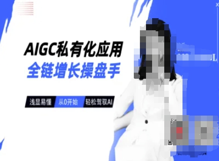 AIGC私有化应用全链增长操盘手，浅显易懂，从0开始轻松，驾驭AI-靠创业轻松赚钱？[小白网创驿站] 整合稀缺资源，带你实现财富梦小白网创驿站