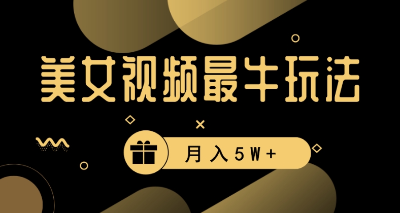 美女短视频最牛玩法，流量高，变现快，轻松月入5W+【揭秘】-靠创业轻松赚钱？[小白网创驿站] 整合稀缺资源，带你实现财富梦小白网创驿站