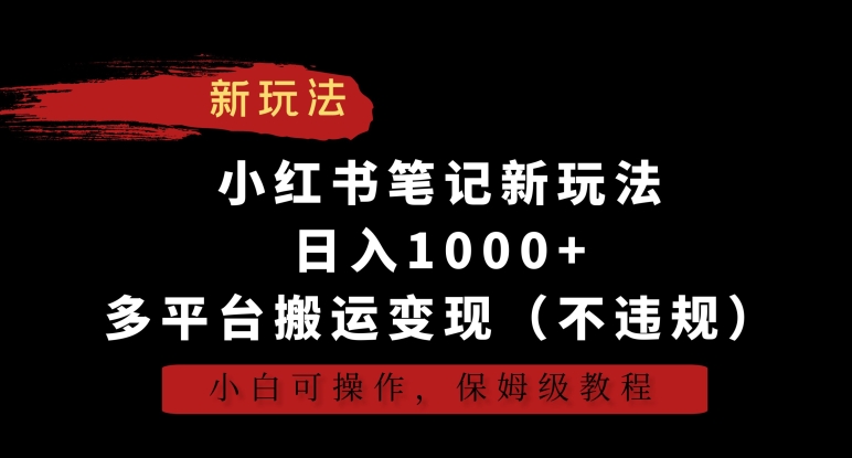 小红书笔记新玩法，日入1000+，多平台搬运变现（不违规），小白可操作，保姆级教程【揭秘】-靠创业轻松赚钱？[小白网创驿站] 整合稀缺资源，带你实现财富梦小白网创驿站