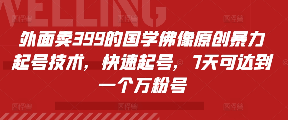 外面卖399的国学佛像原创暴力起号技术，快速起号，7天可达到一个万粉号-靠创业轻松赚钱？[小白网创驿站] 整合稀缺资源，带你实现财富梦小白网创驿站