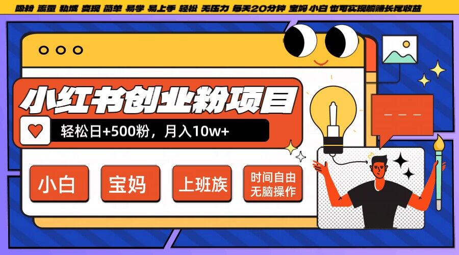 小红书创业粉项目日+500粉，每天20分钟躺赚长尾收益，无脑操作，宝妈，小白抓紧冲【揭秘】-靠创业轻松赚钱？[小白网创驿站] 整合稀缺资源，带你实现财富梦小白网创驿站