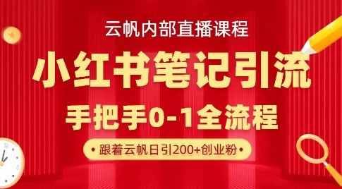 云帆内部直播课·小红书笔记引流，手把手从0-1全流程-靠创业轻松赚钱？[小白网创驿站] 整合稀缺资源，带你实现财富梦小白网创驿站