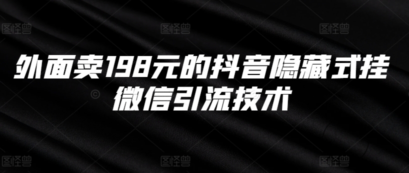 外面卖198元的抖音隐藏式挂微信引流技术-靠创业轻松赚钱？[小白网创驿站] 整合稀缺资源，带你实现财富梦小白网创驿站