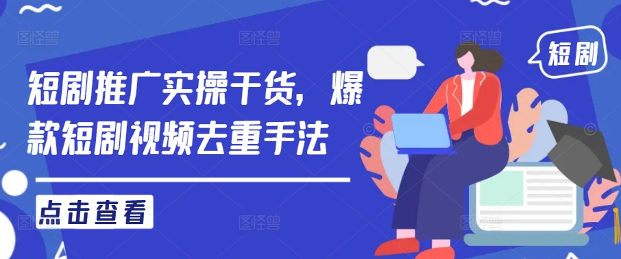 短剧推广实操干货，爆款短剧视频去重手法-靠创业轻松赚钱？[小白网创驿站] 整合稀缺资源，带你实现财富梦小白网创驿站