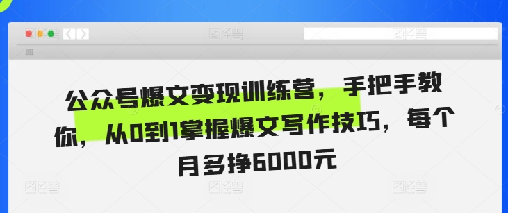 公众号爆文变现训练营，手把手教你，从0到1掌握爆文写作技巧，每个月多挣6000元-靠创业轻松赚钱？[小白网创驿站] 整合稀缺资源，带你实现财富梦小白网创驿站