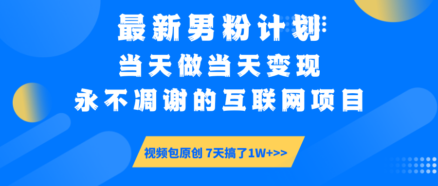 （14473期）最新男粉计划6.0玩法，永不凋谢的互联网项目 当天做当天变现，视频包原…-靠创业轻松赚钱？[小白网创驿站] 整合稀缺资源，带你实现财富梦小白网创驿站