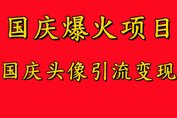 国庆爆火风口项目——国庆头像引流变现，零门槛高收益，小白也能起飞【揭秘】-靠创业轻松赚钱？[小白网创驿站] 整合稀缺资源，带你实现财富梦小白网创驿站